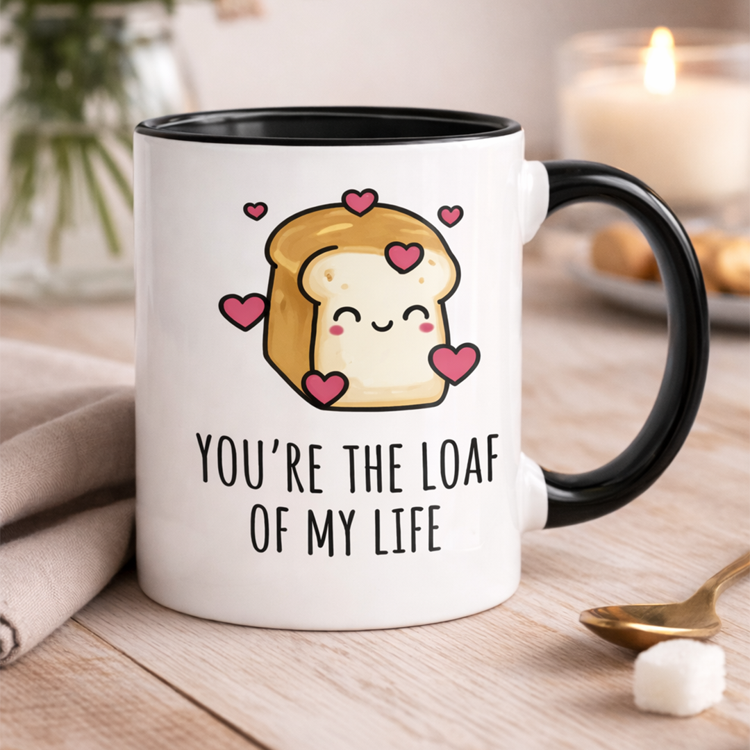 You're the Loaf of my Life - Drinking Mug