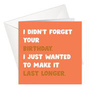 I Didn't Forget Your I Just Wanted To Make It Last Longer - Birthday Card